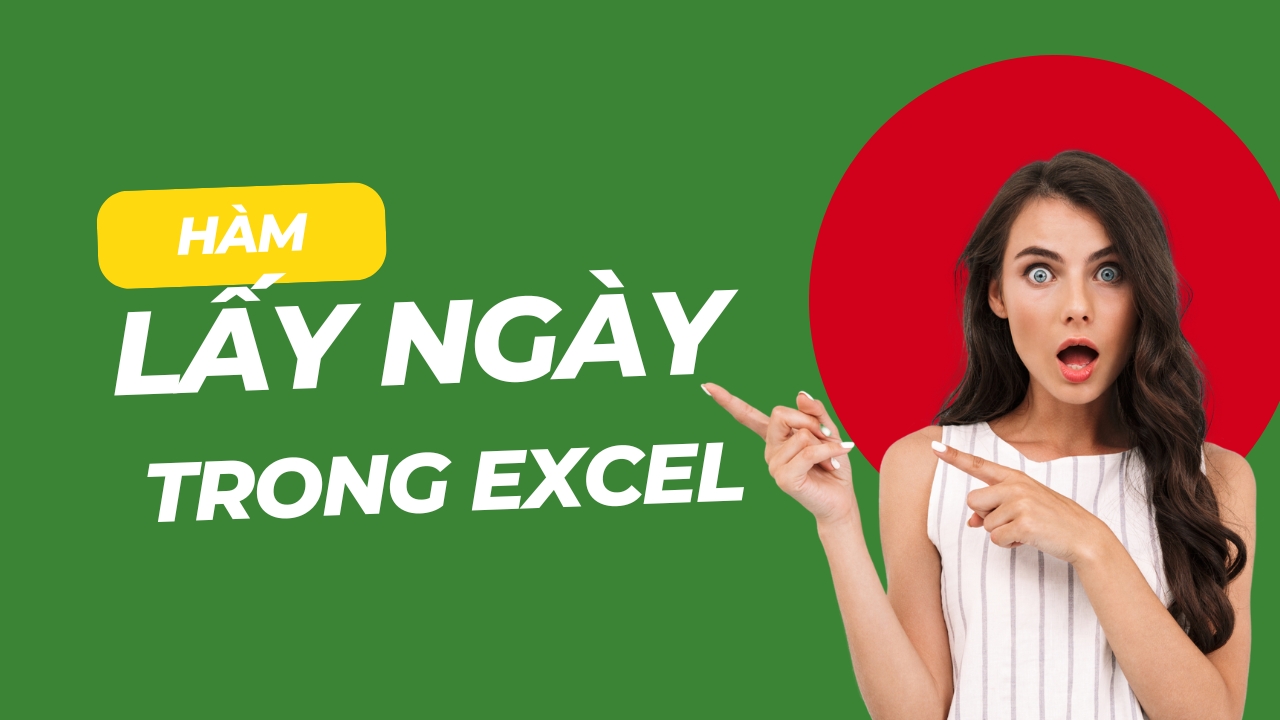 Hướng dẫn sử dụng hàm lấy ngày trong Excel chi tiết từ A đến Z Hướng dẫn sử dụng hàm lấy ngày trong Excel chi tiết từ A đến Z