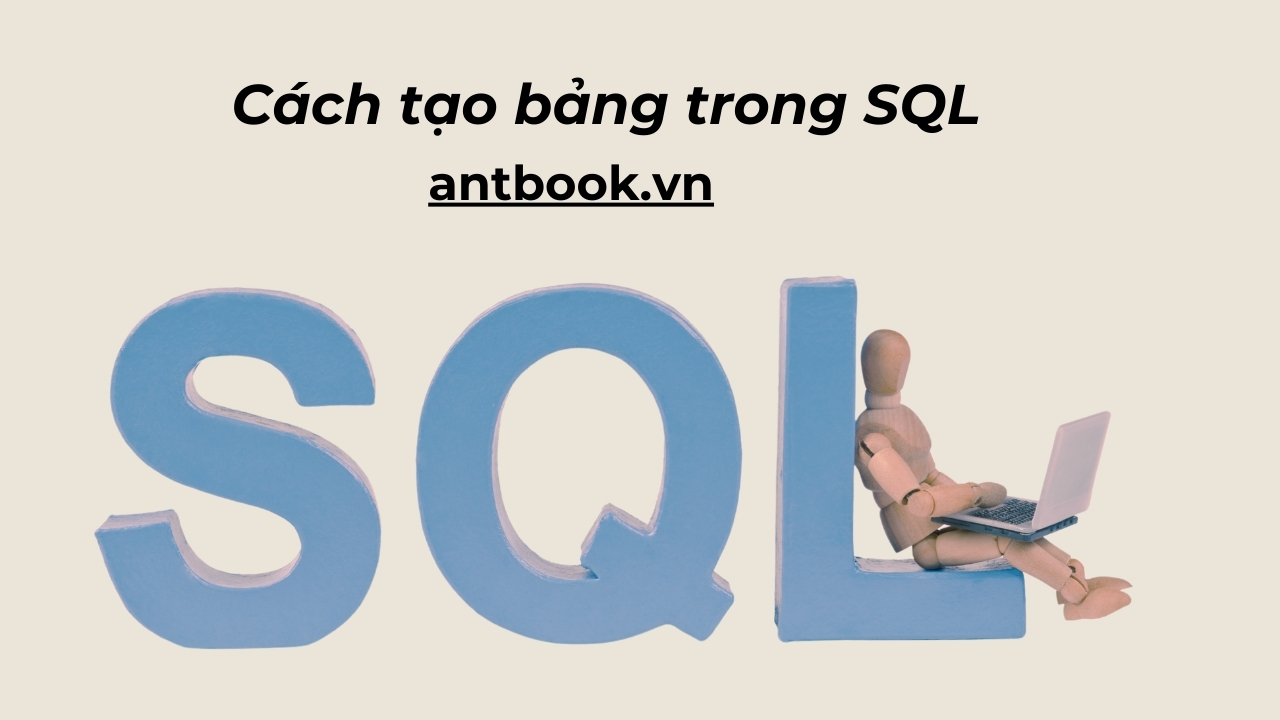 2 Cách tạo bảng trong SQL Server nhanh chóng đơn giản 2 Cách tạo bảng trong SQL Server nhanh chóng đơn giản