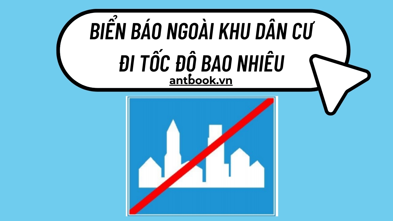 Biển báo ngoài khu dân cư đi tốc độ bao nhiêu để tránh bị phạt oan? Biển báo ngoài khu dân cư đi tốc độ bao nhiêu để tránh bị phạt oan?