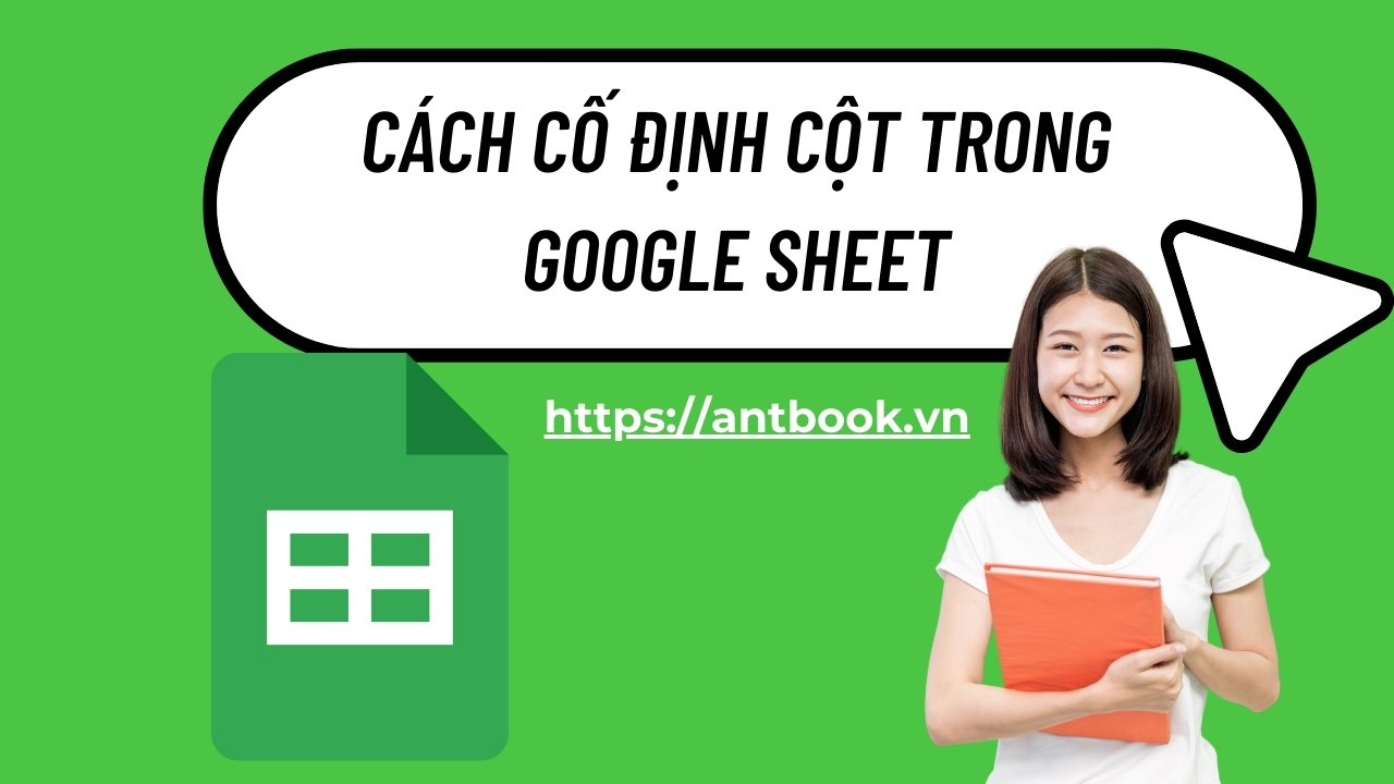 Hướng dẫn cách cố định cột, hàng trong Google Sheet chi tiết A-Z Hướng dẫn cách cố định cột, hàng trong Google Sheet chi tiết A-Z