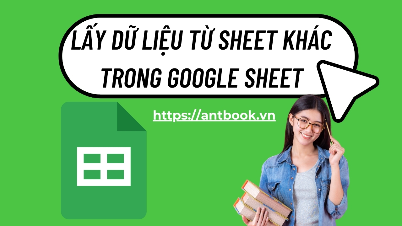 6 Cách lấy dữ liệu từ Sheet khác trong Google Sheet cực đơn giản 6 Cách lấy dữ liệu từ Sheet khác trong Google Sheet cực đơn giản