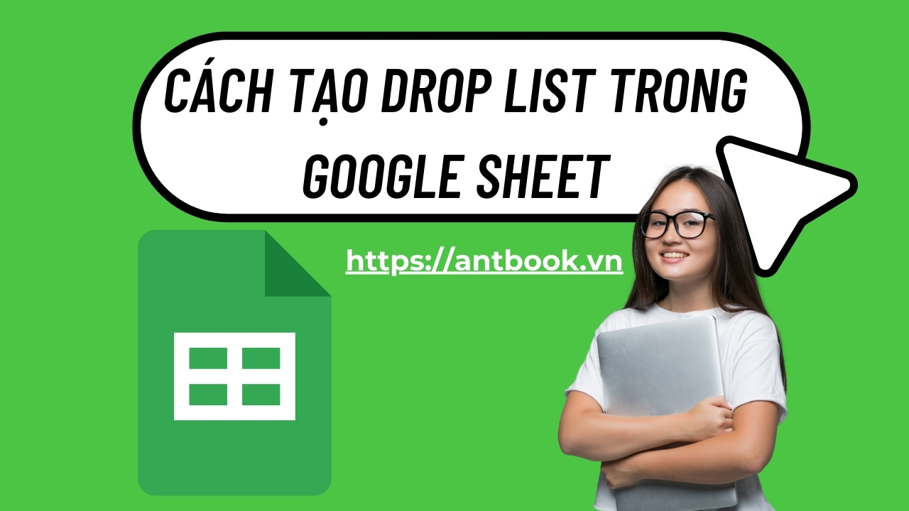 3 Cách tạo Drop List: Danh sách thả xuống trong Google Sheet 3 Cách tạo Drop List: Danh sách thả xuống trong Google Sheet