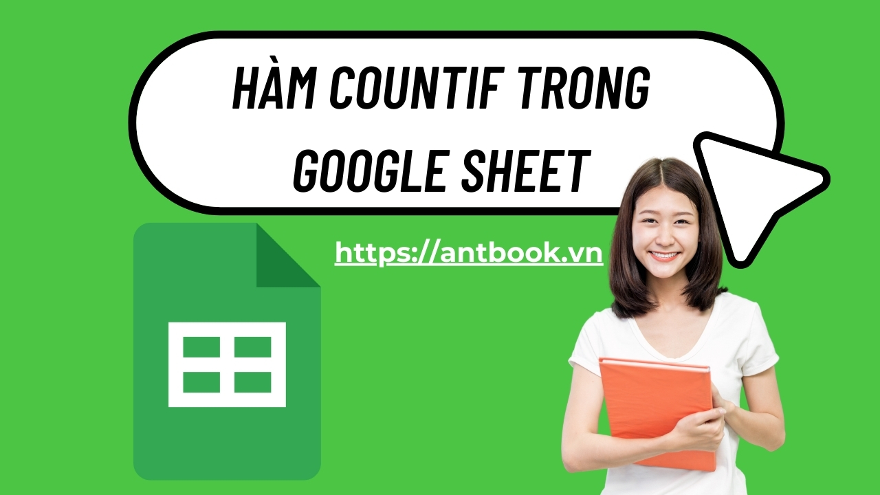 Hàm COUNTIF trong Google Sheet: Cách sử dụng hàm đếm kèm ví dụ Hàm COUNTIF trong Google Sheet: Cách sử dụng hàm đếm kèm ví dụ