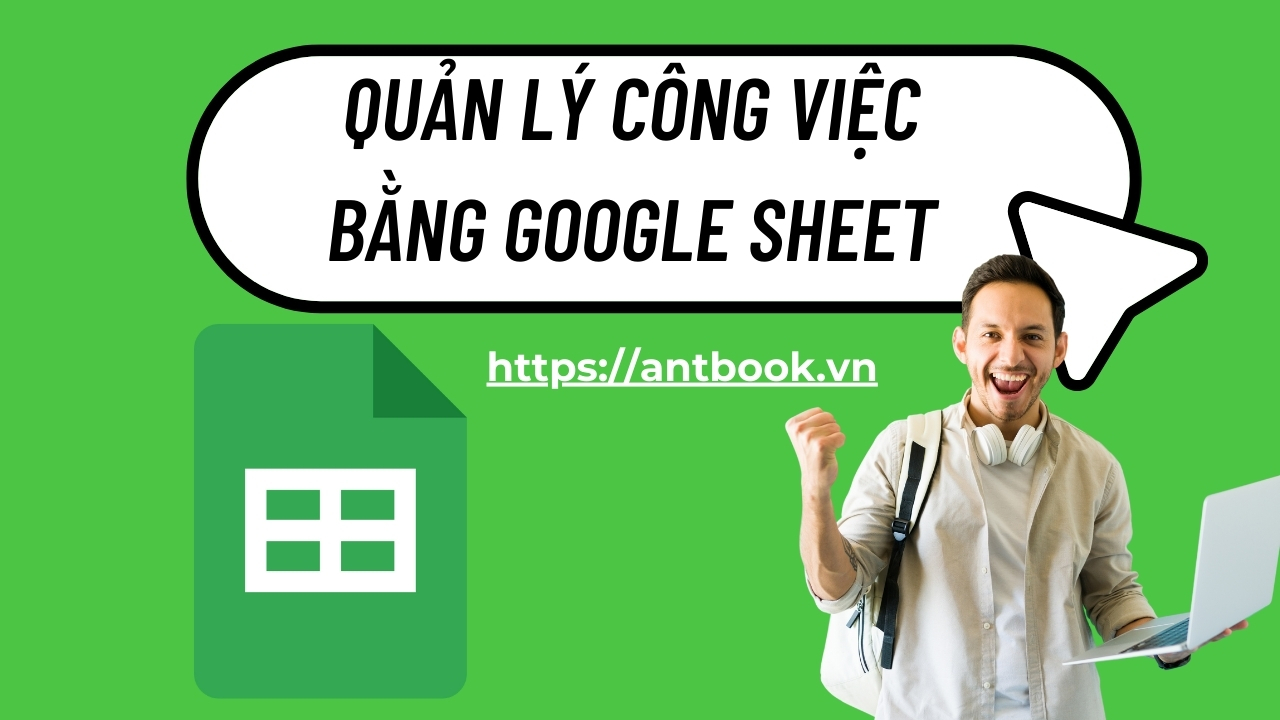 Quản lý công việc bằng Google Sheet ĐƠN GIẢN, HIỆU QUẢ, MIỄN PHÍ Quản lý công việc bằng Google Sheet ĐƠN GIẢN, HIỆU QUẢ, MIỄN PHÍ