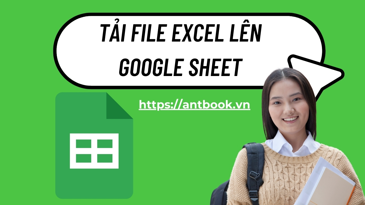 3 Cách tải file Excel lên Google Sheet cực đơn giản, chi tiết A-Z 3 Cách tải file Excel lên Google Sheet cực đơn giản, chi tiết A-Z