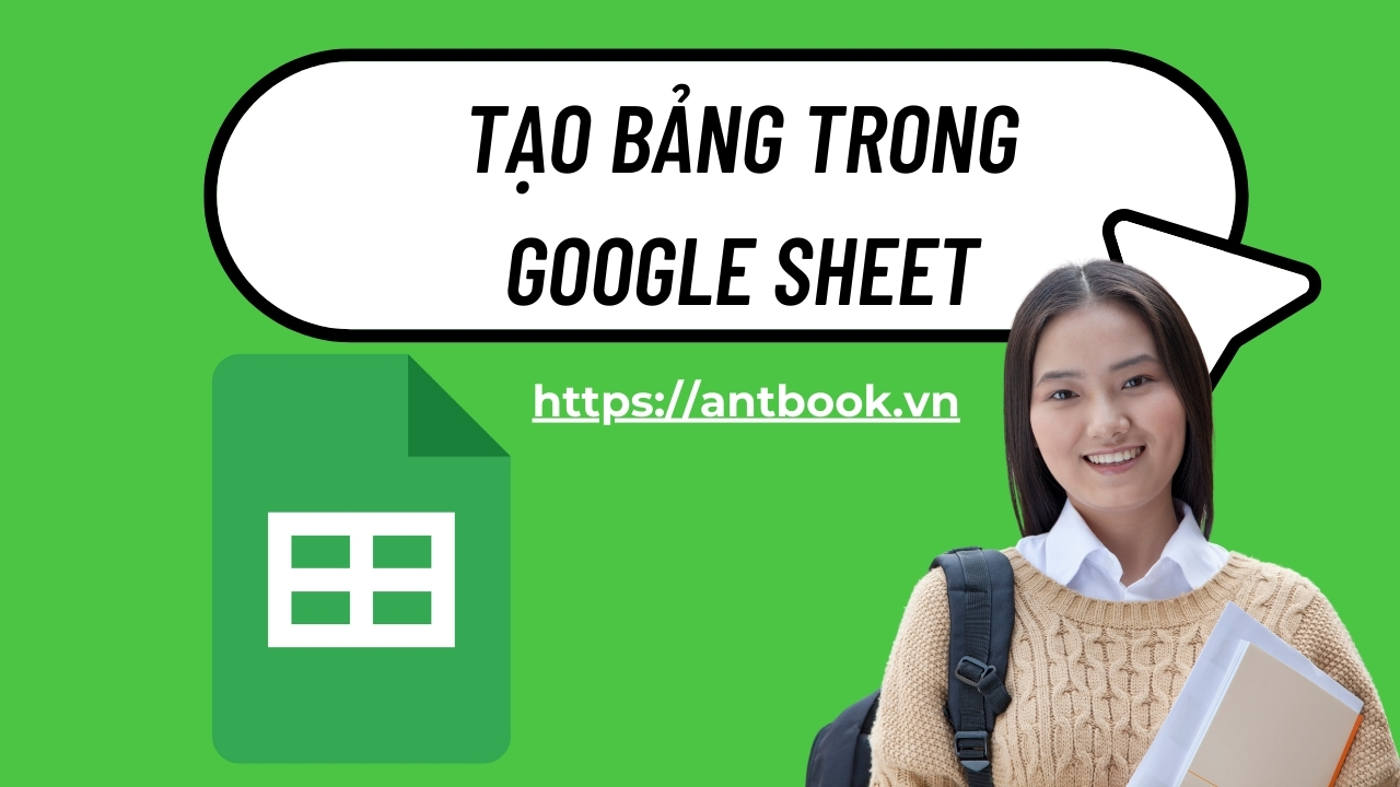 Tạo bảng trong Google Sheet chỉ với 4 bước cực đơn giản Tạo bảng trong Google Sheet chỉ với 4 bước cực đơn giản