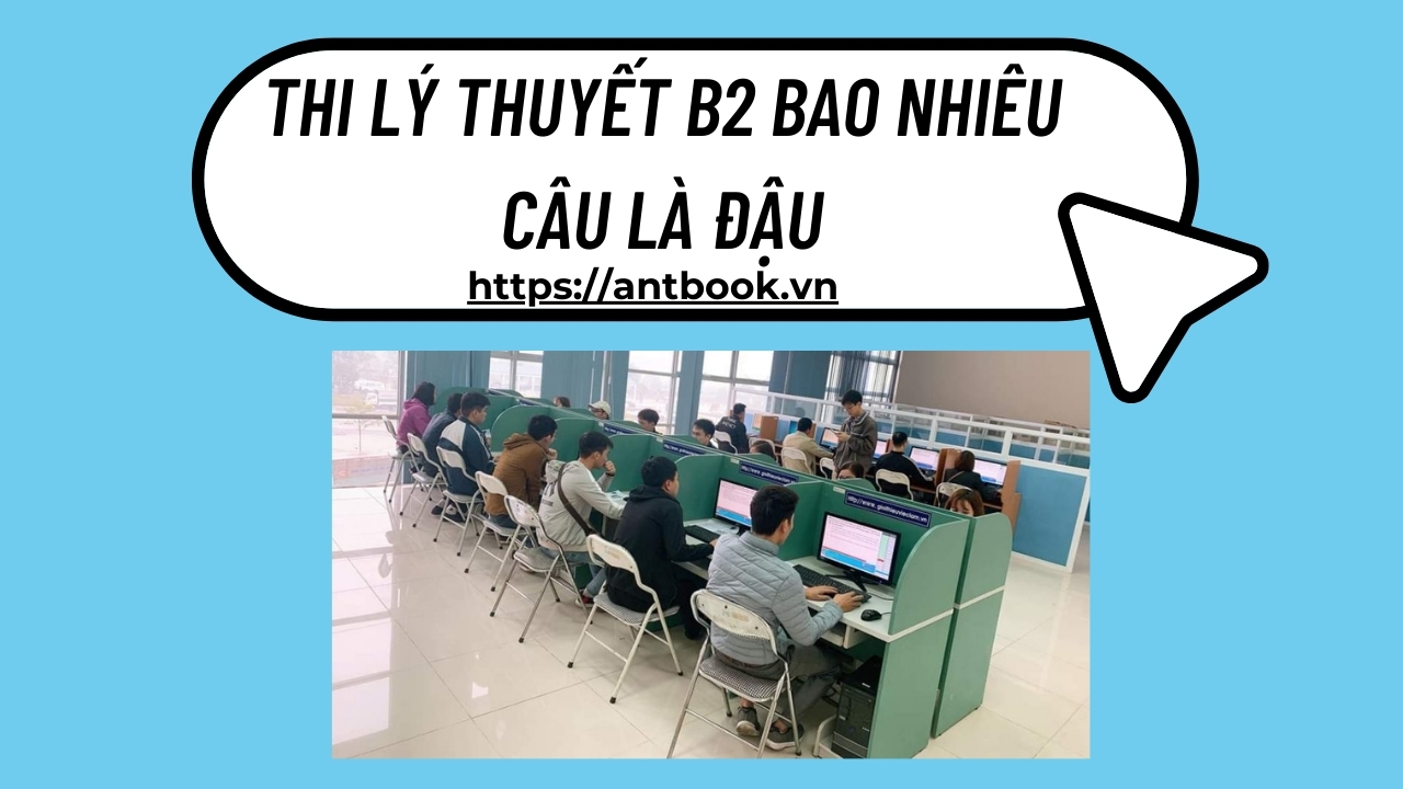 Thi lý thuyết B2 bao nhiêu câu là đậu? Mẹo thi đỗ ngay lần đầu Thi lý thuyết B2 bao nhiêu câu là đậu? Mẹo thi đỗ ngay lần đầu