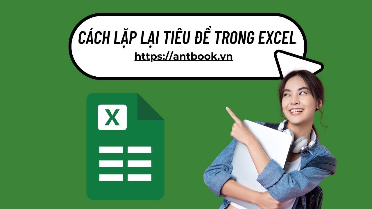 Hướng dẫn cách lặp lại tiêu đề trong Excel chi tiết từ A-Z Hướng dẫn cách lặp lại tiêu đề trong Excel chi tiết từ A-Z