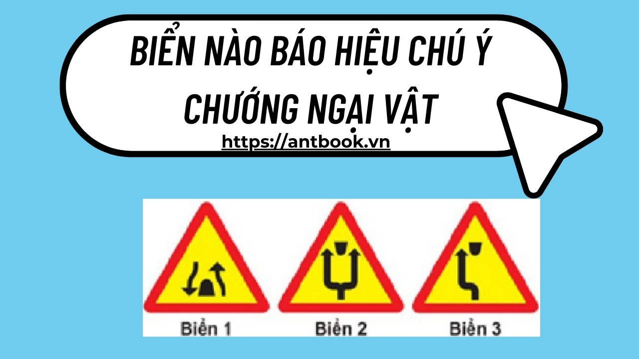 Biển nào báo hiệu chú ý chướng ngại vật? Đặc điểm nhận biết Biển nào báo hiệu chú ý chướng ngại vật? Đặc điểm nhận biết
