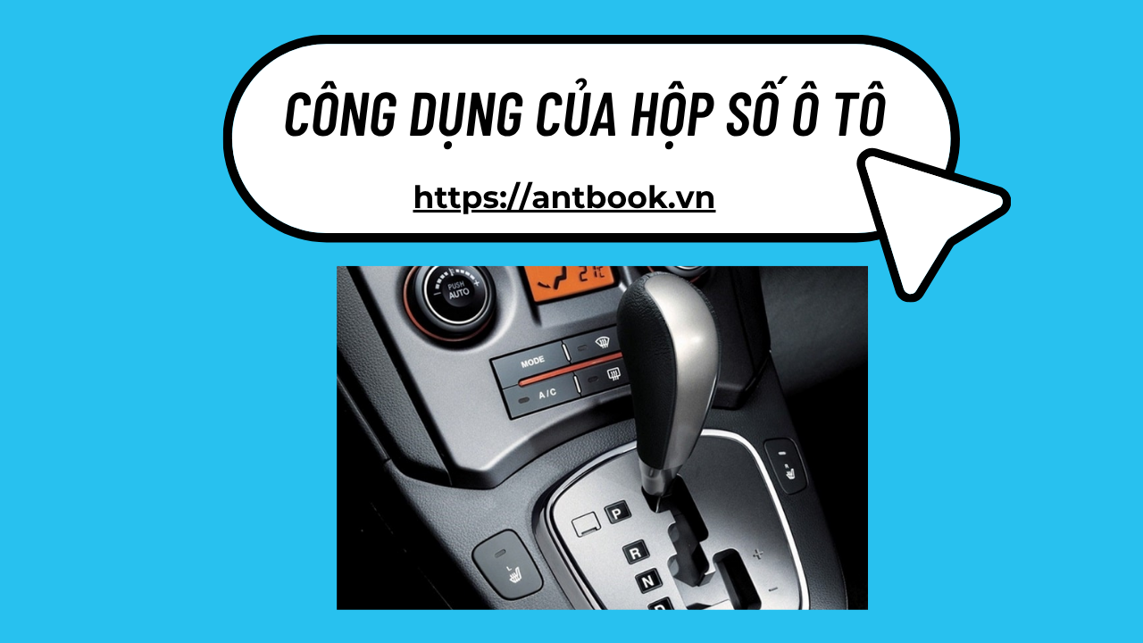 Hãy nêu công dụng của hộp số ô tô là gì? 600 câu lý thuyết Hãy nêu công dụng của hộp số ô tô là gì? 600 câu lý thuyết